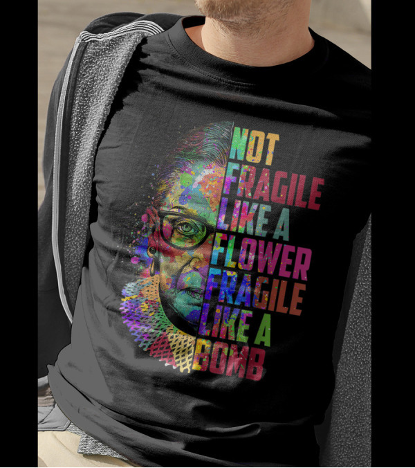 Not Fragile Like A Flower Fragile Like A Bomb RBG Ruth Bader Colorful T-Shirt