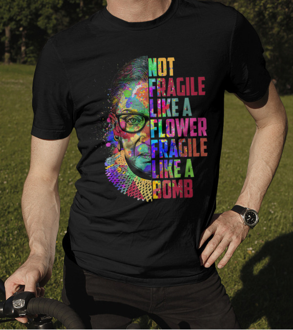 Not Fragile Like A Flower Fragile Like A Bomb RBG Ruth Bader Colorful T-Shirt
