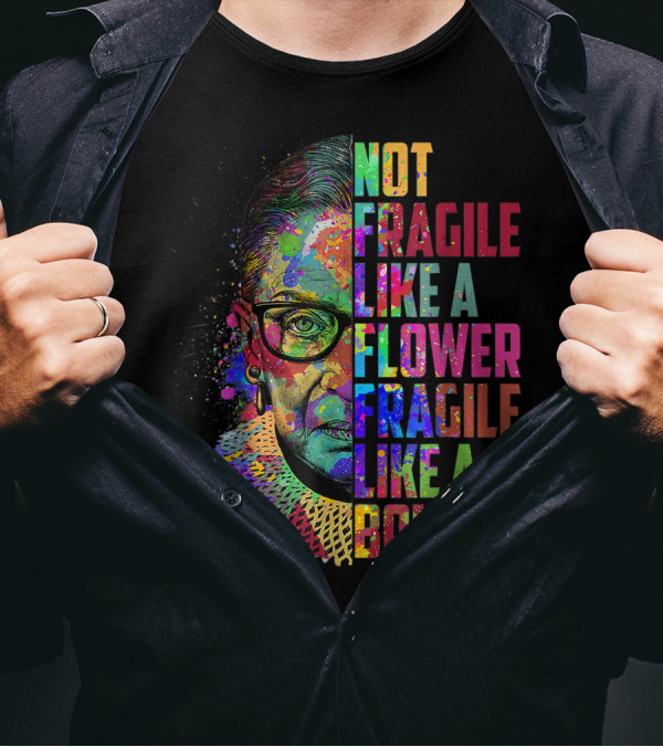 Not Fragile Like A Flower Fragile Like A Bomb RBG Ruth Bader Colorful T-Shirt