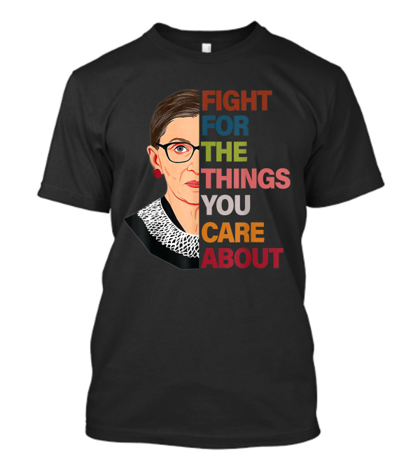 Rbg Fight For The Things You Care About Ruth Bader Ginsburg T-Shirt