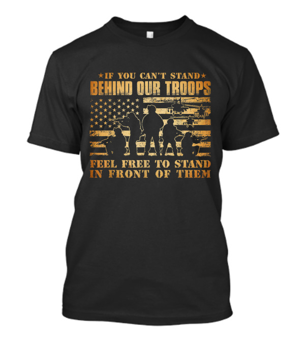 If You Can't Stand Behind Our Troops Feel Free To Stand In Front Of Them Veteran Flag Helicopter T-Shirt