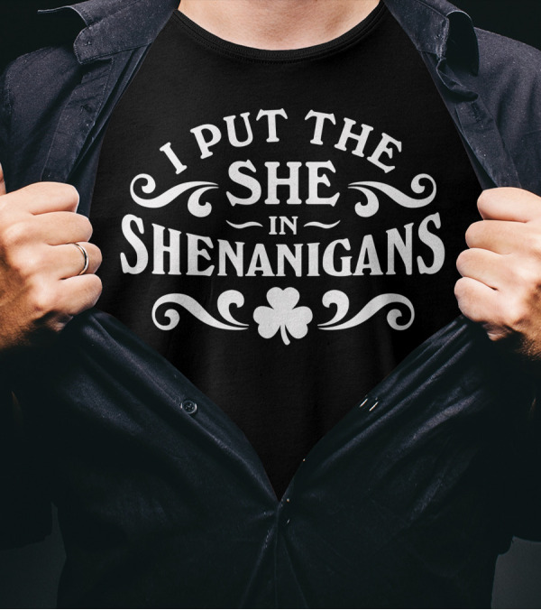 I Put The She In Shenanigans St. Patrick's Day With Shamrock T-Shirt