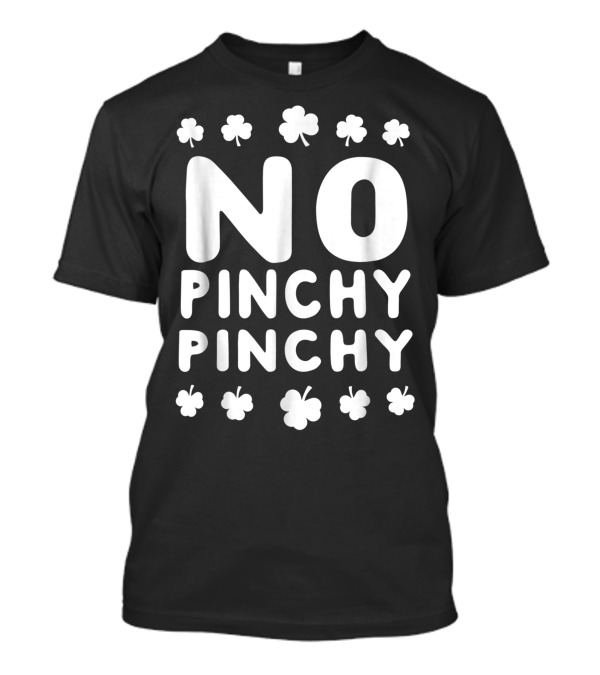 NO PINCHY PINCHY Shamrock Clovers T-Shirt