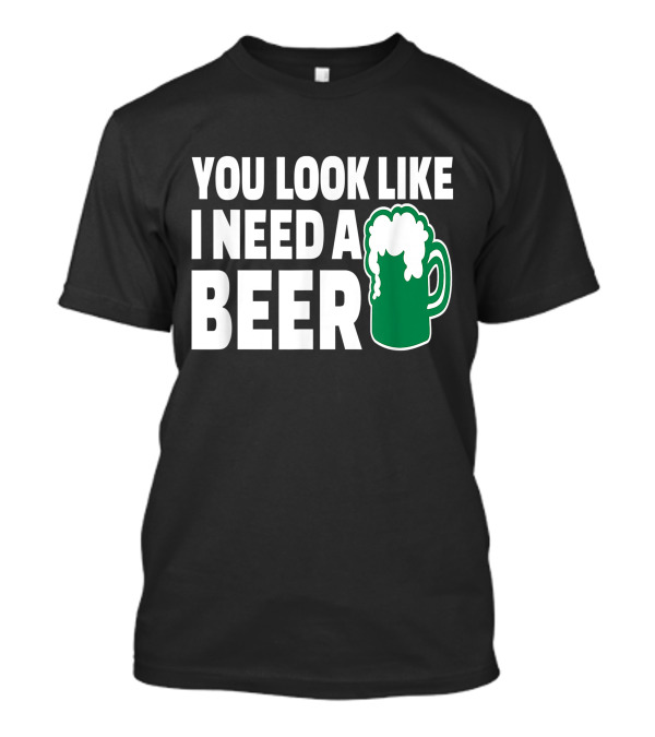 You Look Like I Need A Beer Mug With Foam T-Shirt