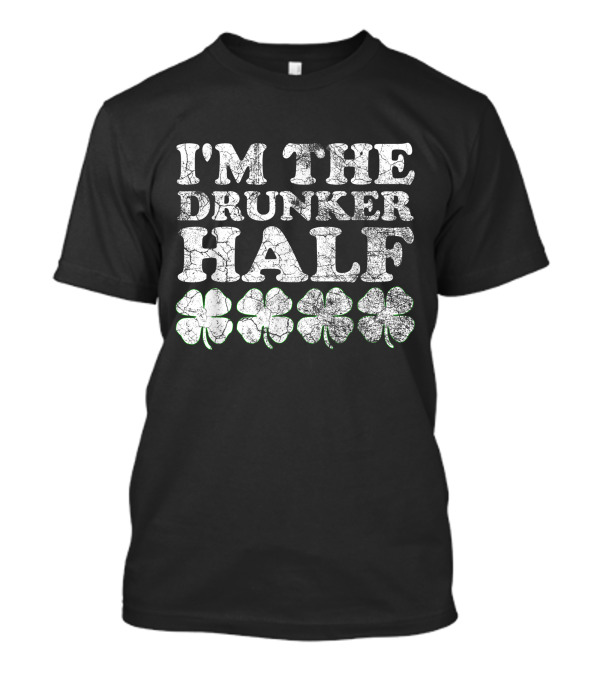I'm The Drunker Half Four Leaf Clovers St. Patrick's Day Matching T-Shirt