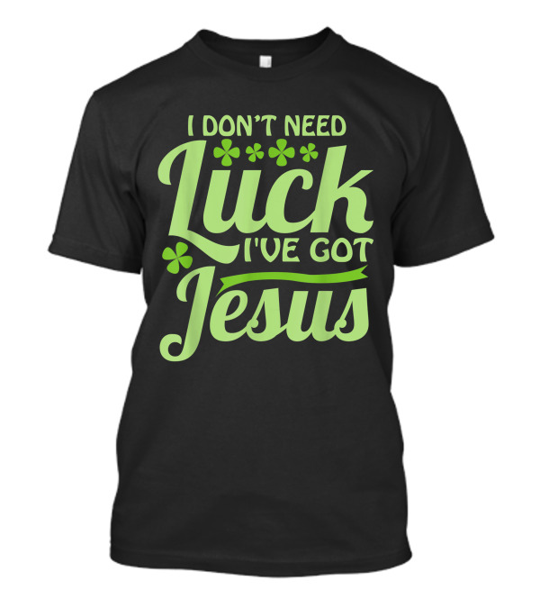 I Don't Need Luck I've Got Jesus Shamrock Christian信仰 T-Shirt