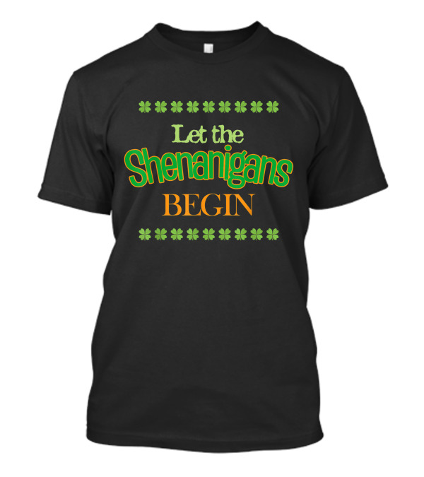 Let The Shenanigans Begin St. Patrick's Day Four-Leaf Clovers Fun T-Shirt