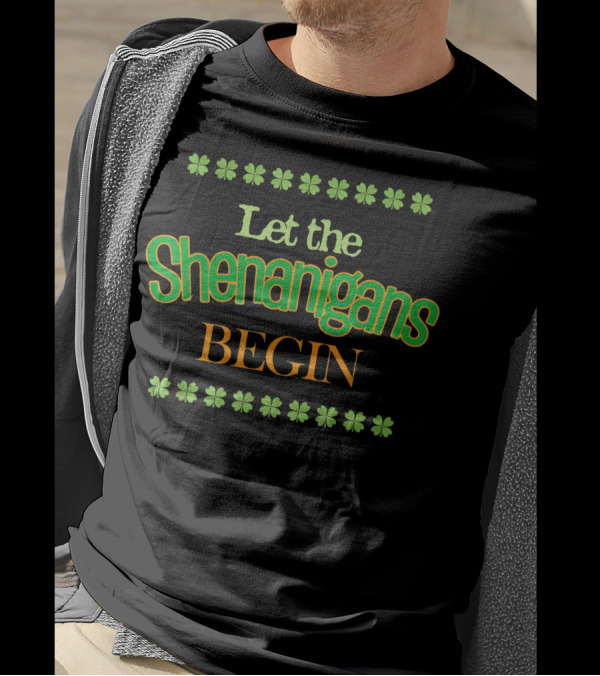 Let The Shenanigans Begin St. Patrick's Day Four-Leaf Clovers Fun T-Shirt
