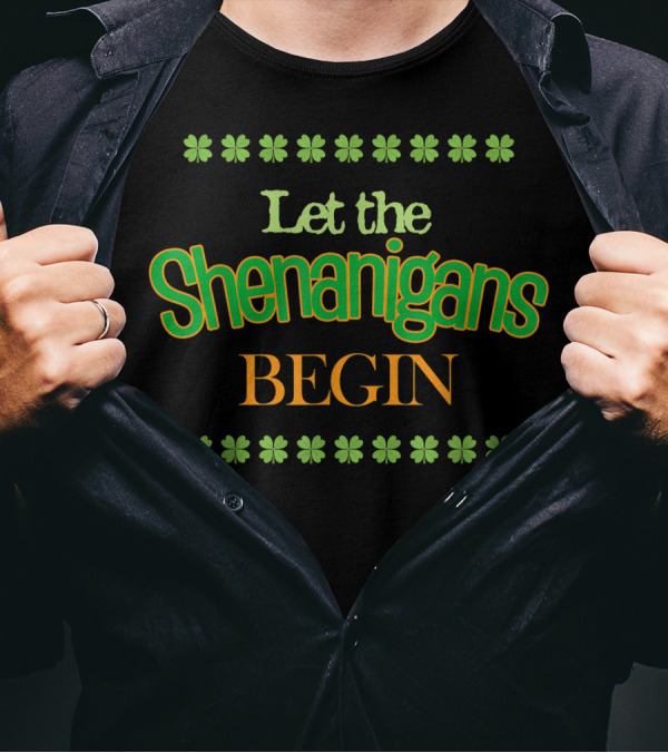 Let The Shenanigans Begin St. Patrick's Day Four-Leaf Clovers Fun T-Shirt
