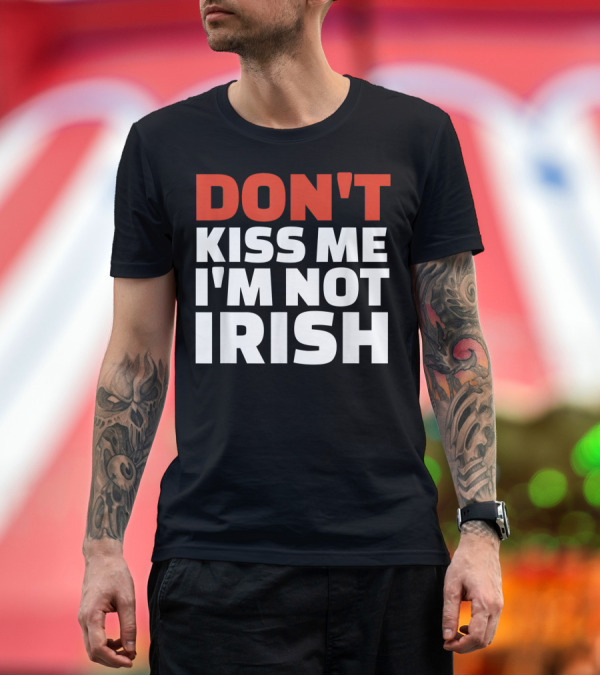 Premium T-Shirt: DON'T KISS ME I'M NOT IRISH T-Shirt DON'T KISS ME I'M NOT IRISH T-Shirt