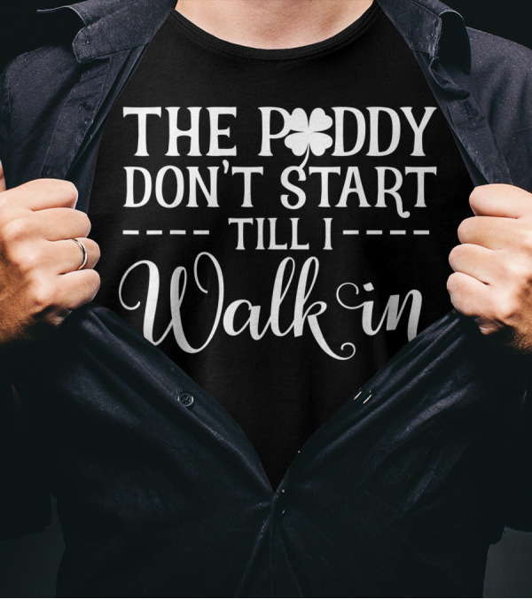 The Paddy Don't Start Till I Walk In Shamrock St. Patrick's Day Spirit T-Shirt