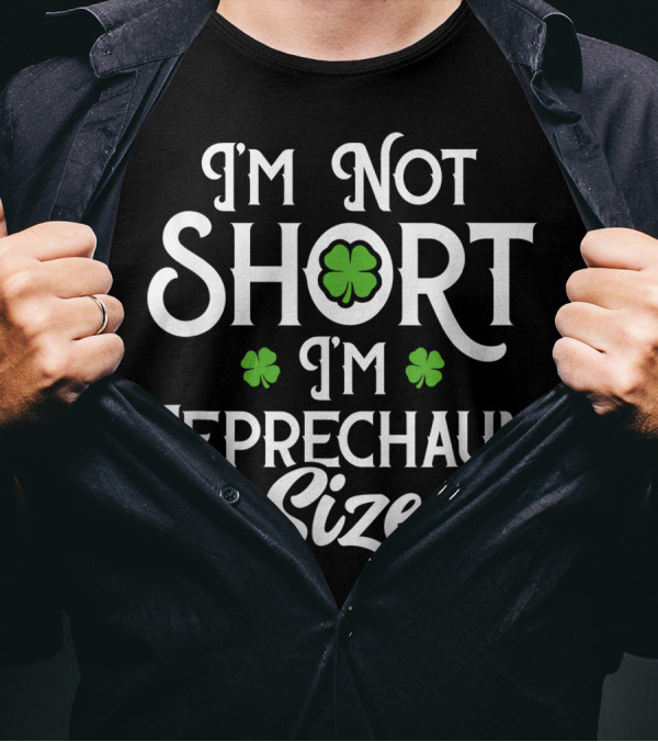I'm Not Short I'm Leprechaun Size With Green Shamrocks T-Shirt