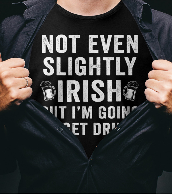 Not Even Slightly Irish But I'm Going To Get Drunk St Paddys Beer Mugs Shamrocks T-Shirt