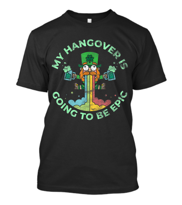 My Hangover Is Going To Be Epic Funny St. Patrick's Day Party Leprechaun Beer Rainbow T-Shirt