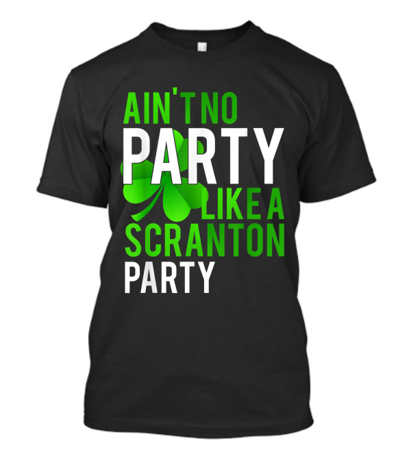 Ain't No Party Like Scranton Party Funny Shamrock Parade Day Celebrations T-Shirt