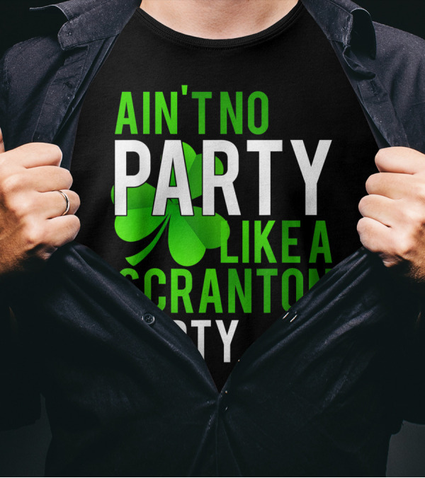 Ain't No Party Like Scranton Party Funny Shamrock Parade Day Celebrations T-Shirt