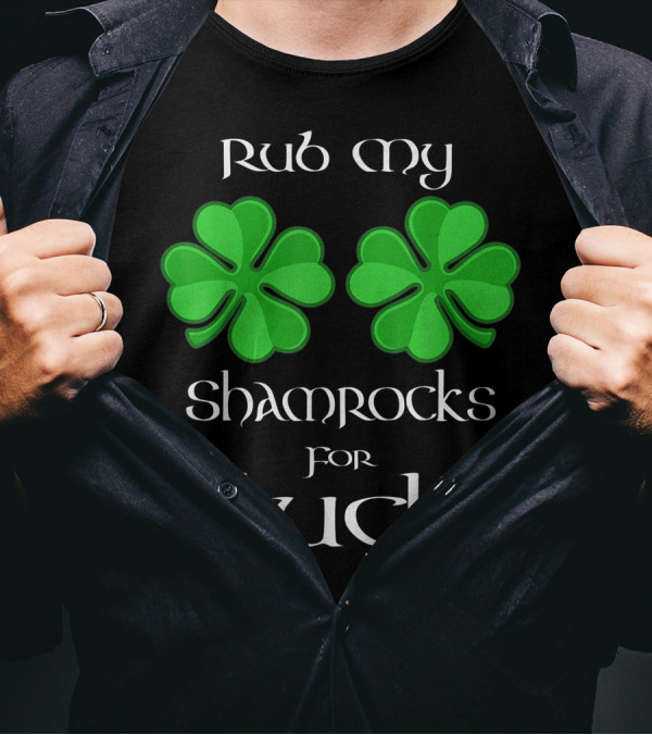 Rub My Shamrocks For Luck 4 Leaf Clover T-Shirt