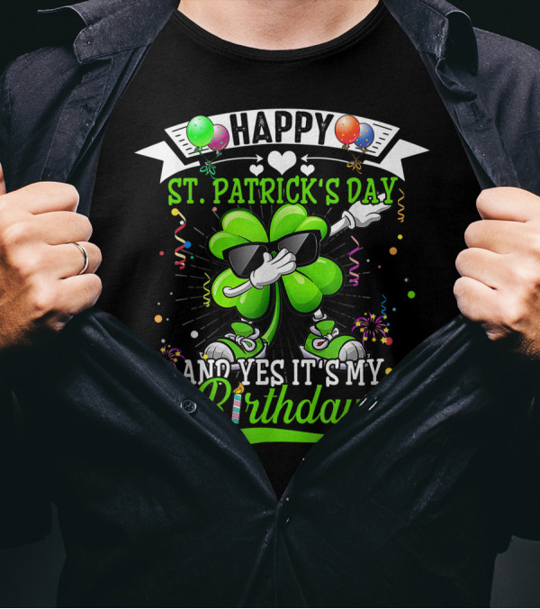Happy St. Patrick's Day And Yes It's My Birthday Dabbing Shamrock With Balloons And Confetti T-Shirt