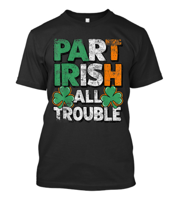 Part Irish All Trouble Shamrock St. Patrick's Day Green Orange White T-Shirt