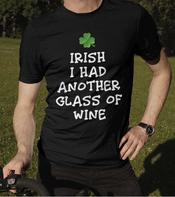Irish I Had Another Glass Of Wine St. Patrick's Day Clover T-Shirt