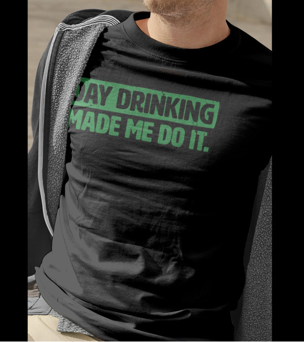 Day Drinking Made Me Do It Funny Irish Text In Green T-Shirt