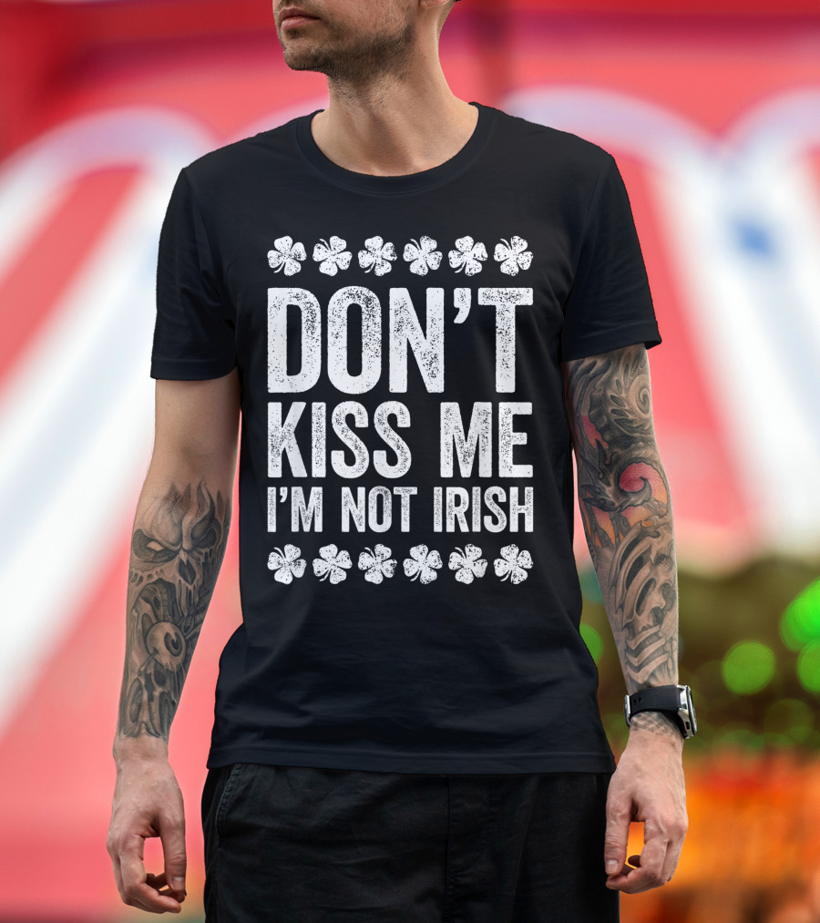 DON'T KISS ME I'M NOT IRISH Shamrock T-Shirt