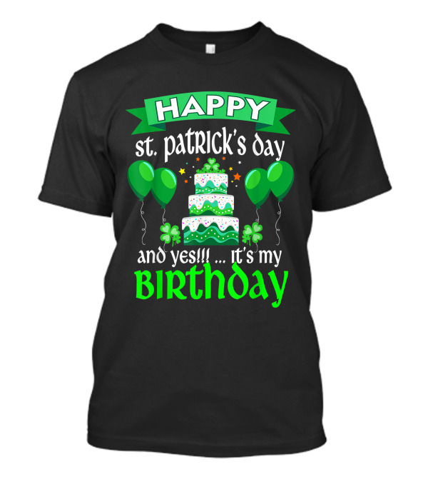 HAPPY St. Patrick's Day And Yes . It's My BIRTHDAY T-Shirt