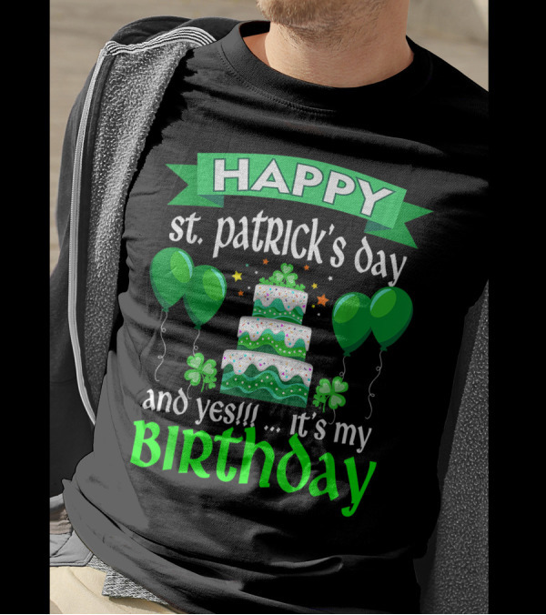 HAPPY St. Patrick's Day And Yes . It's My BIRTHDAY T-Shirt