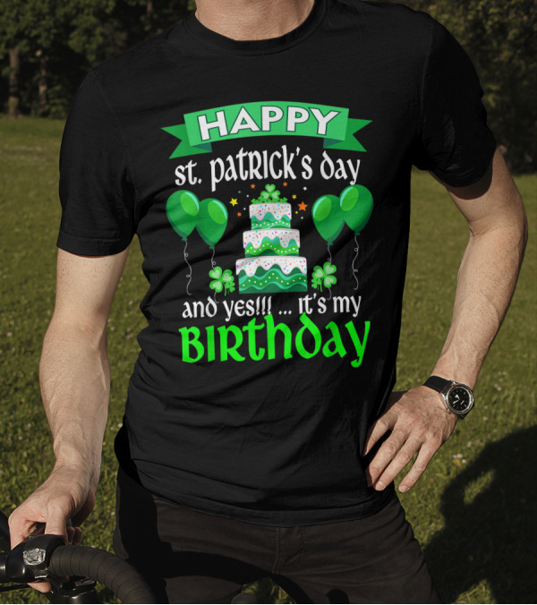 HAPPY St. Patrick's Day And Yes . It's My BIRTHDAY T-Shirt