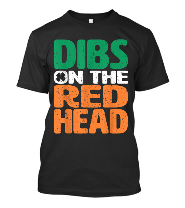 Dibs On The Redhead Saint Patrick's Day Irish Flag Colors Shamrock T-Shirt