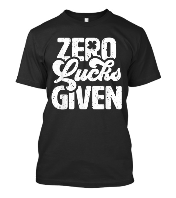 Zero Lucks Given Funny Irish St. Patrick's Day Shamrock T-Shirt