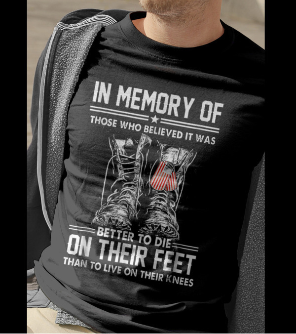 In Memory Of Those Who Believed It Was Better To Die On Their Feet Than To Live On Their Knees T-Shirt