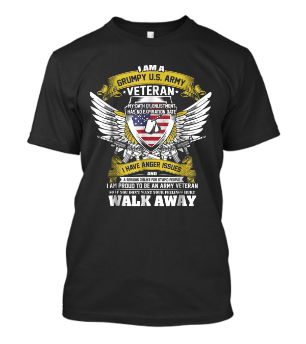 I Am A Grumpy U.S. Army Veteran My Oath Of Enlistment Has No Expiration Date I Have Anger Issues Walk Away T-Shirt