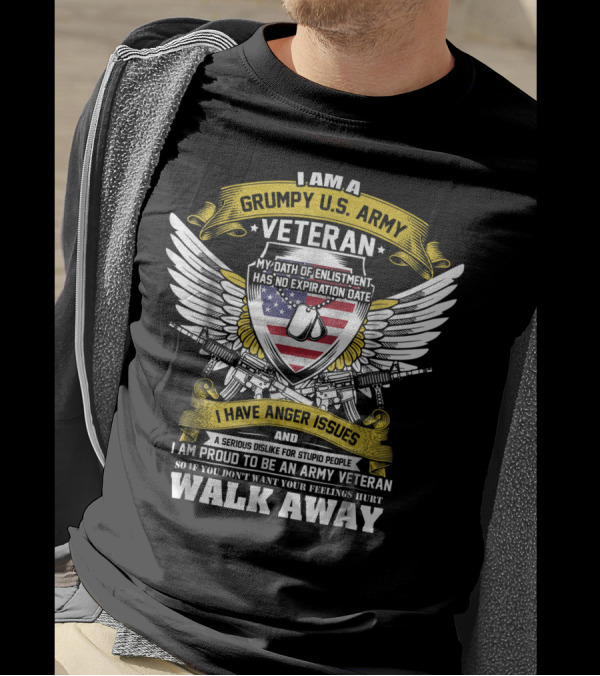 I Am A Grumpy U.S. Army Veteran My Oath Of Enlistment Has No Expiration Date I Have Anger Issues Walk Away T-Shirt