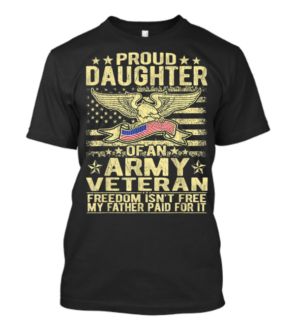 Proud Daughter Of An Army Veteran Freedom Isn't Free My Father Paid For It T-Shirt
