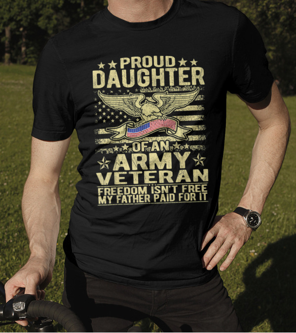 Proud Daughter Of An Army Veteran Freedom Isn't Free My Father Paid For It T-Shirt