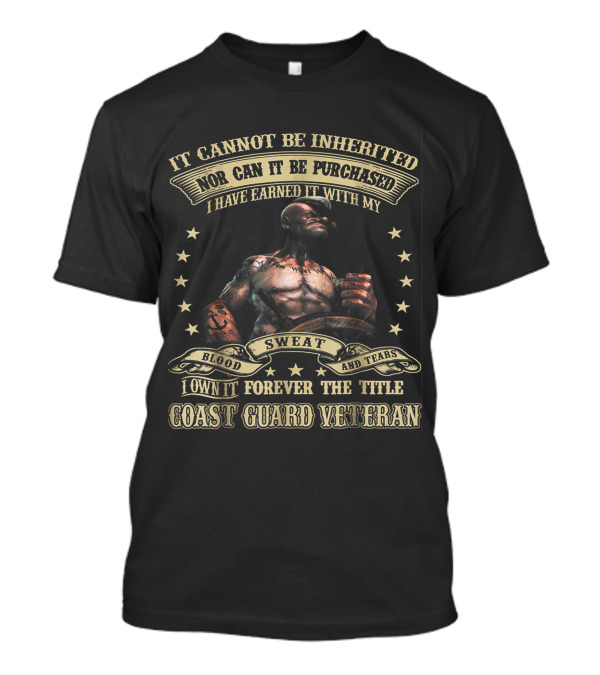 It Cannot Be Inherited Nor Can It Be Purchased Coast Guard Veteran Blood Sweat And Tears T-Shirt