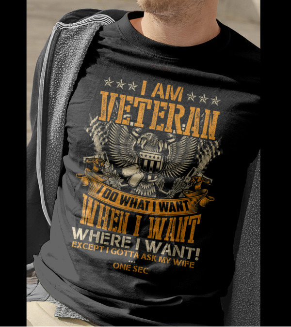 I Am Veteran Do What I Want When I Want Where I Want Except I Gotta Ask My Wife T-Shirt