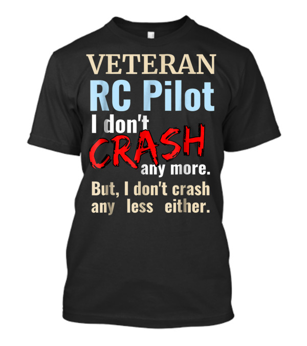 VETERAN RC PILOT I Don't Crash Any More But I Don't Crash Any Less Either T-Shirt