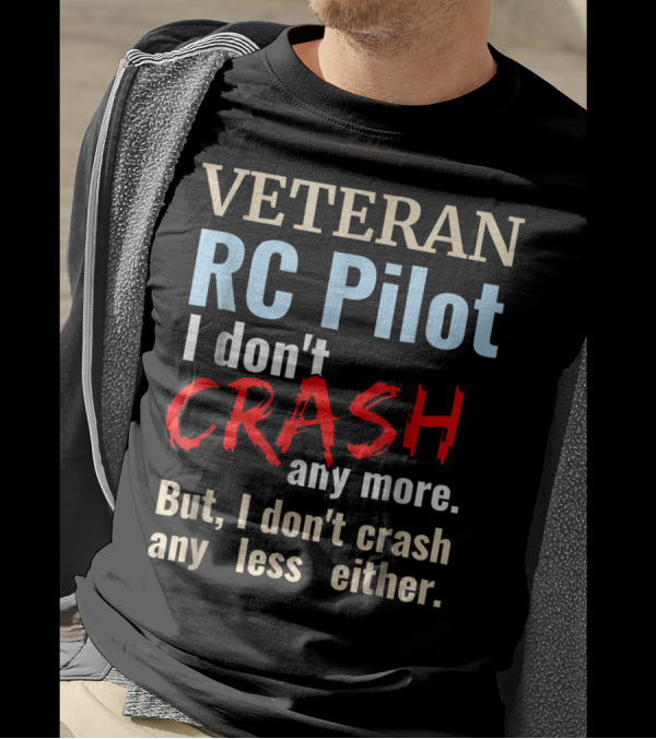 VETERAN RC PILOT I Don't Crash Any More But I Don't Crash Any Less Either T-Shirt