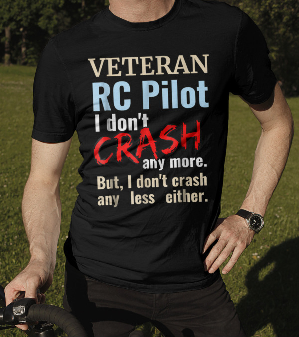 VETERAN RC PILOT I Don't Crash Any More But I Don't Crash Any Less Either T-Shirt