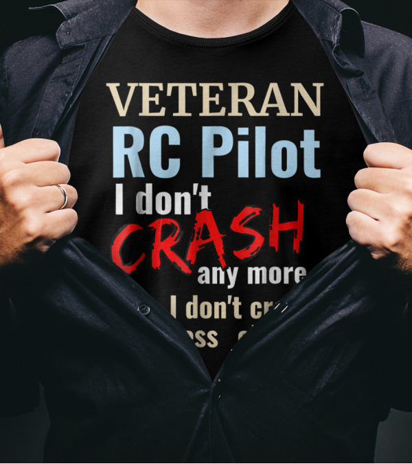 VETERAN RC PILOT I Don't Crash Any More But I Don't Crash Any Less Either T-Shirt