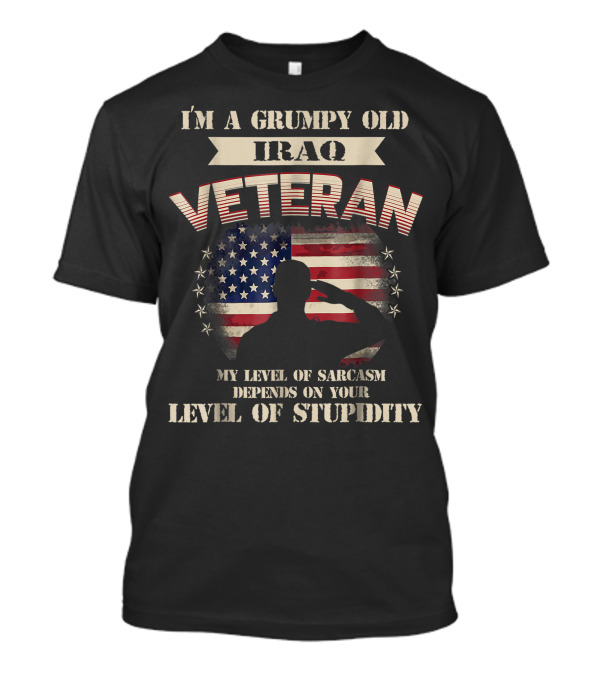 I'm A Grumpy Old Iraq Veteran My Level Of Sarcasm Depends On Your Level Of Stupidity T-Shirt