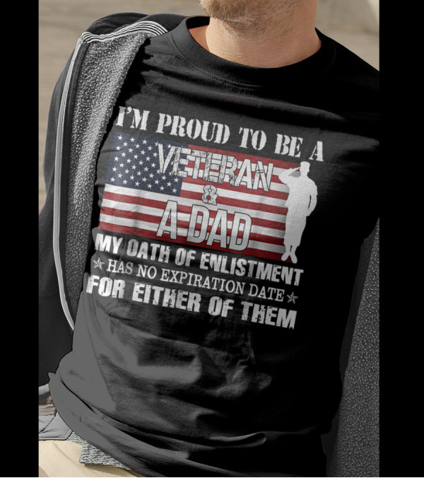 I'm Proud To Be A Veteran And A Dad My Oath Of Enlistment Has No Expiration Date American Flag Salute T-Shirt