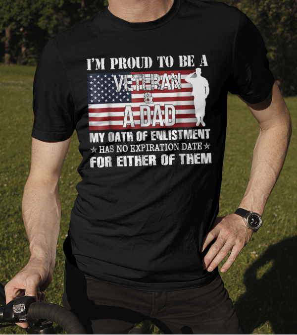 I'm Proud To Be A Veteran And A Dad My Oath Of Enlistment Has No Expiration Date American Flag Salute T-Shirt
