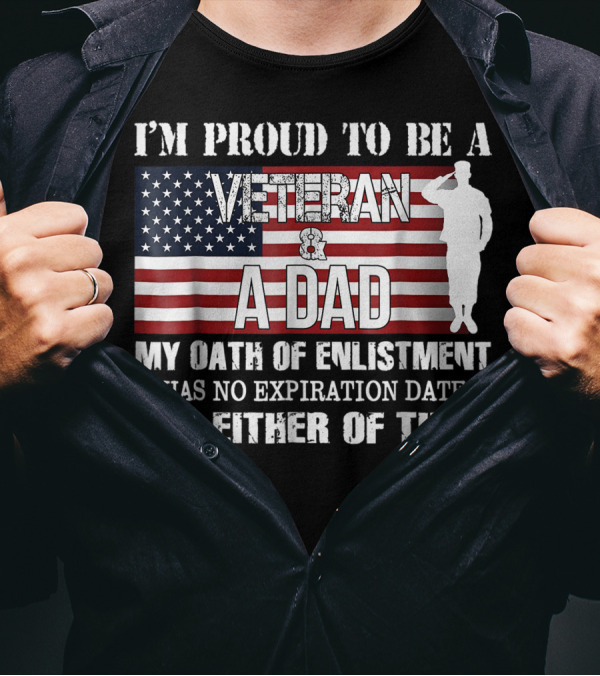 I'm Proud To Be A Veteran And A Dad My Oath Of Enlistment Has No Expiration Date American Flag Salute T-Shirt