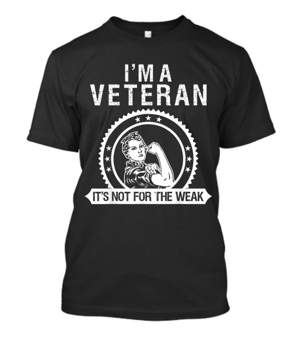 I'M A VETERAN IT'S NOT FOR THE WEAK Rosie The Riveter T-Shirt