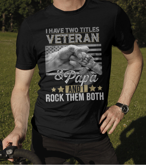 Veteran And Papa Fist Bump American Flag Stars I Have Two Titles And I Rock Them Both T-Shirt