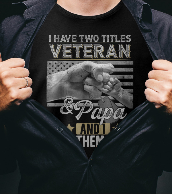 Veteran And Papa Fist Bump American Flag Stars I Have Two Titles And I Rock Them Both T-Shirt
