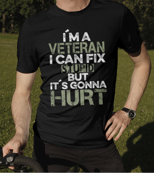 I'm A Veteran I Can Fix Stupid But It's Gonna Hurt T-Shirt